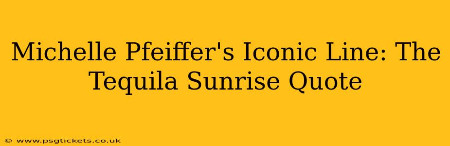 Michelle Pfeiffer's Iconic Line: The Tequila Sunrise Quote