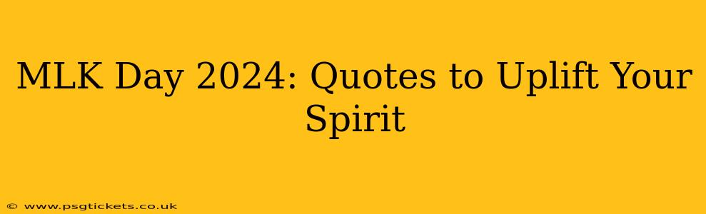 MLK Day 2024: Quotes to Uplift Your Spirit