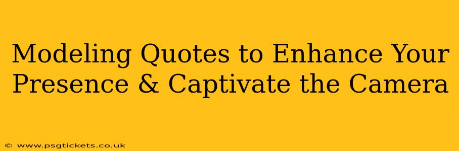 Modeling Quotes to Enhance Your Presence & Captivate the Camera