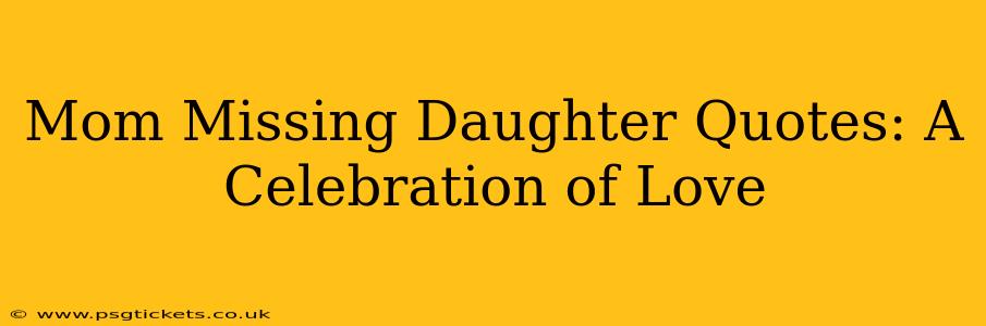 Mom Missing Daughter Quotes: A Celebration of Love