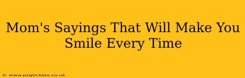 Mom's Sayings That Will Make You Smile Every Time