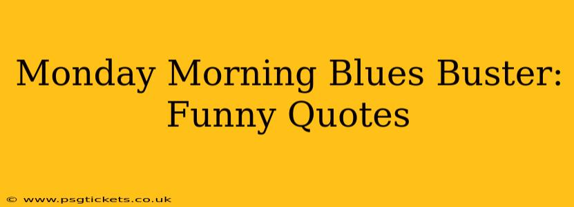 Monday Morning Blues Buster: Funny Quotes