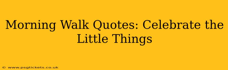 Morning Walk Quotes: Celebrate the Little Things