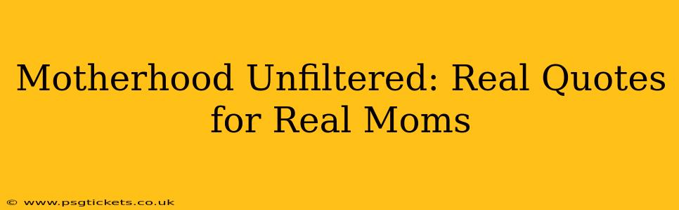 Motherhood Unfiltered: Real Quotes for Real Moms