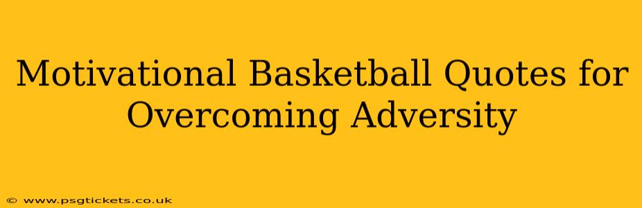 Motivational Basketball Quotes for Overcoming Adversity