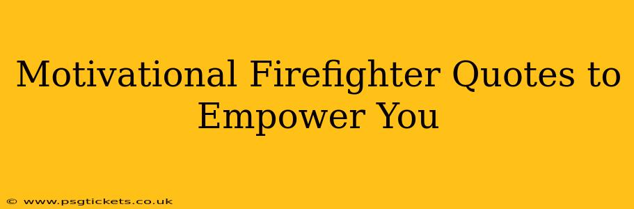 Motivational Firefighter Quotes to Empower You
