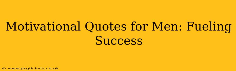 Motivational Quotes for Men: Fueling Success