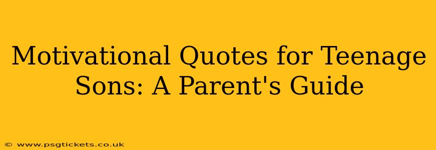 Motivational Quotes for Teenage Sons: A Parent's Guide