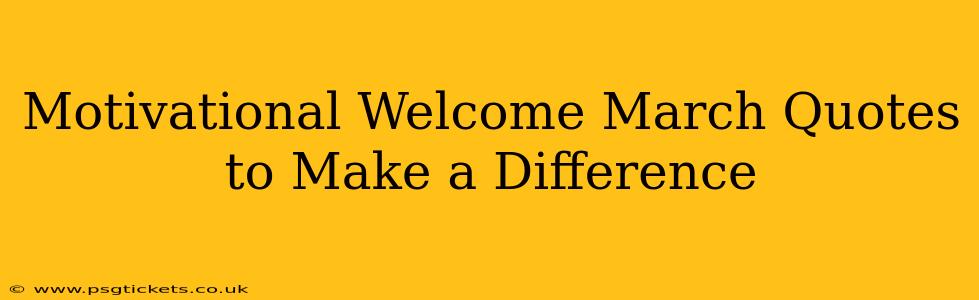 Motivational Welcome March Quotes to Make a Difference