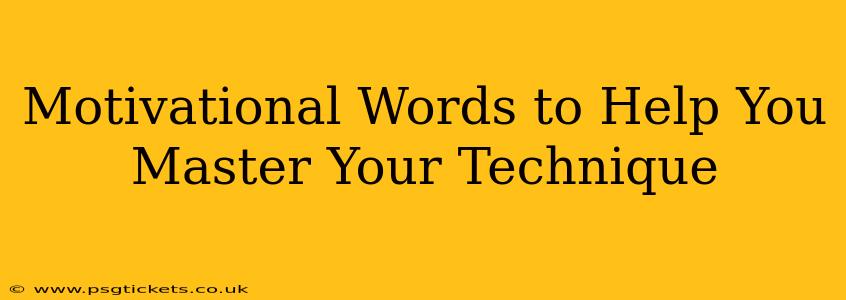 Motivational Words to Help You Master Your Technique