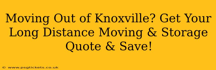 Moving Out of Knoxville? Get Your Long Distance Moving & Storage Quote & Save!