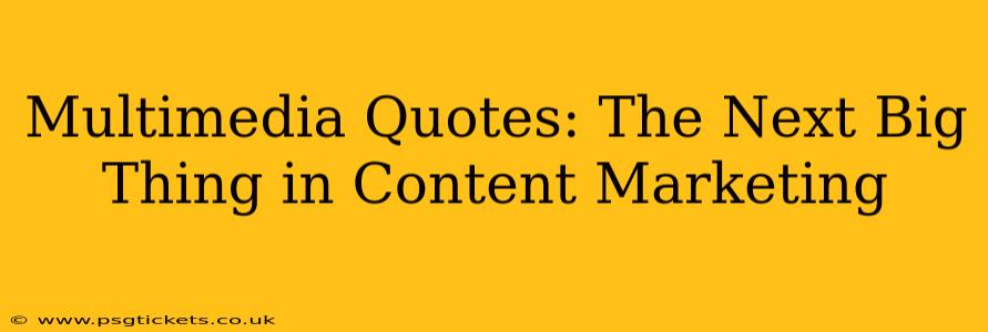 Multimedia Quotes: The Next Big Thing in Content Marketing