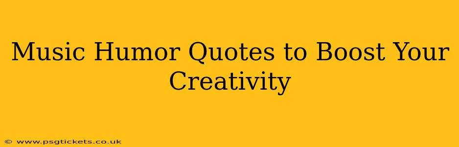 Music Humor Quotes to Boost Your Creativity