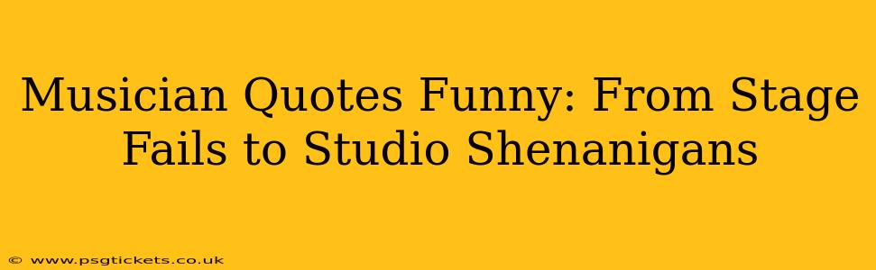 Musician Quotes Funny: From Stage Fails to Studio Shenanigans