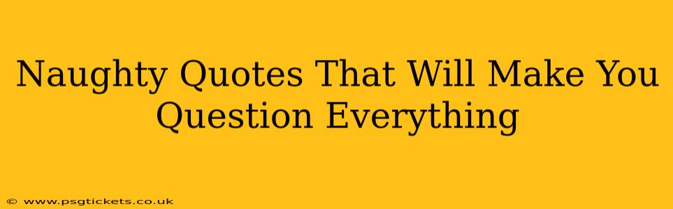 Naughty Quotes That Will Make You Question Everything