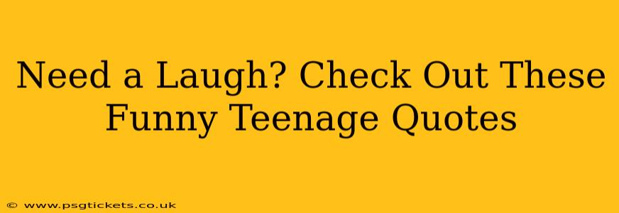 Need a Laugh? Check Out These Funny Teenage Quotes