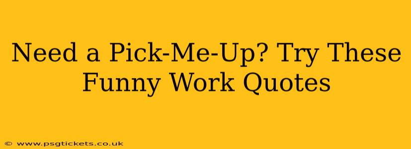 Need a Pick-Me-Up? Try These Funny Work Quotes
