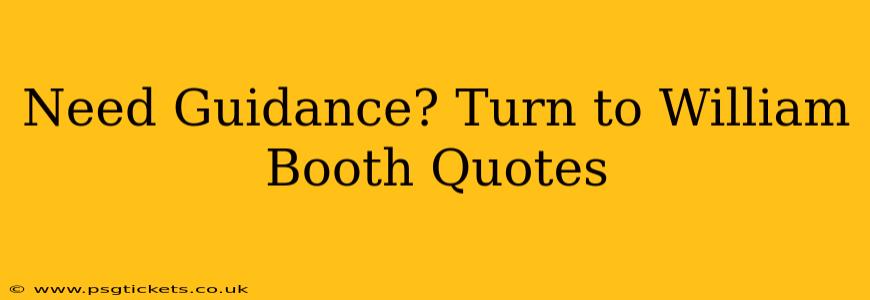 Need Guidance? Turn to William Booth Quotes
