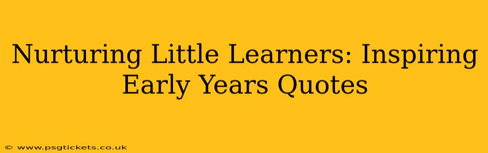 Nurturing Little Learners: Inspiring Early Years Quotes