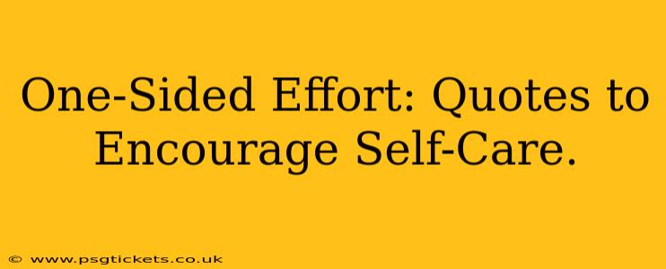 One-Sided Effort: Quotes to Encourage Self-Care.