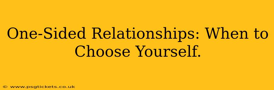 One-Sided Relationships: When to Choose Yourself.