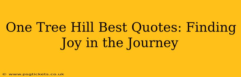 One Tree Hill Best Quotes: Finding Joy in the Journey