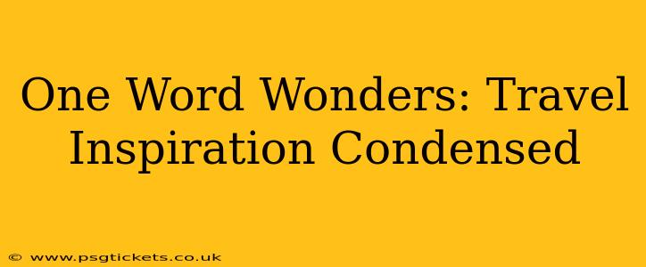 One Word Wonders: Travel Inspiration Condensed