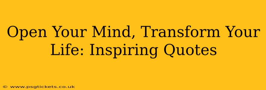 Open Your Mind, Transform Your Life: Inspiring Quotes