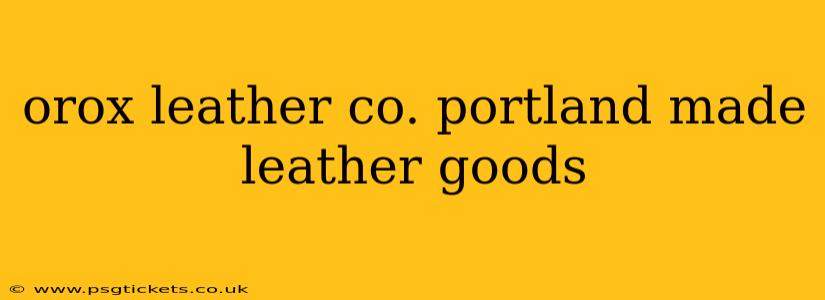 orox leather co. portland made leather goods