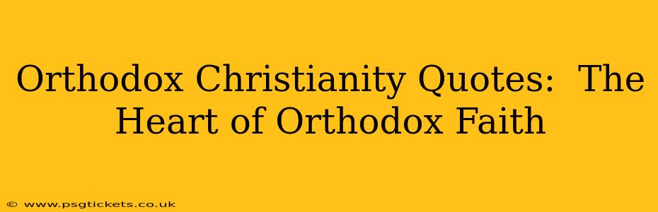 Orthodox Christianity Quotes:  The Heart of Orthodox Faith