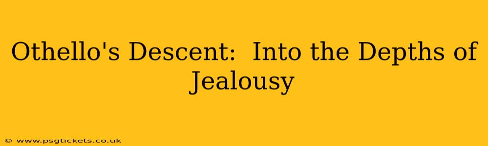 Othello's Descent:  Into the Depths of Jealousy