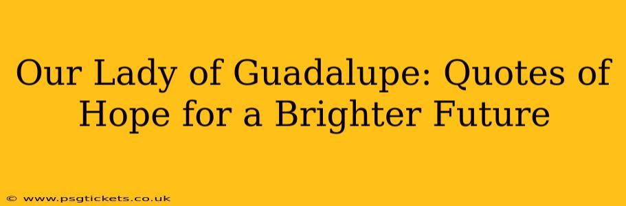 Our Lady of Guadalupe: Quotes of Hope for a Brighter Future