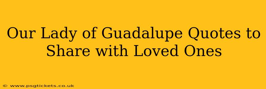 Our Lady of Guadalupe Quotes to Share with Loved Ones