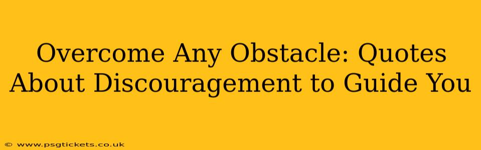 Overcome Any Obstacle: Quotes About Discouragement to Guide You