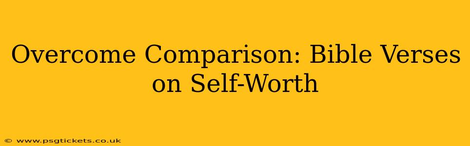 Overcome Comparison: Bible Verses on Self-Worth