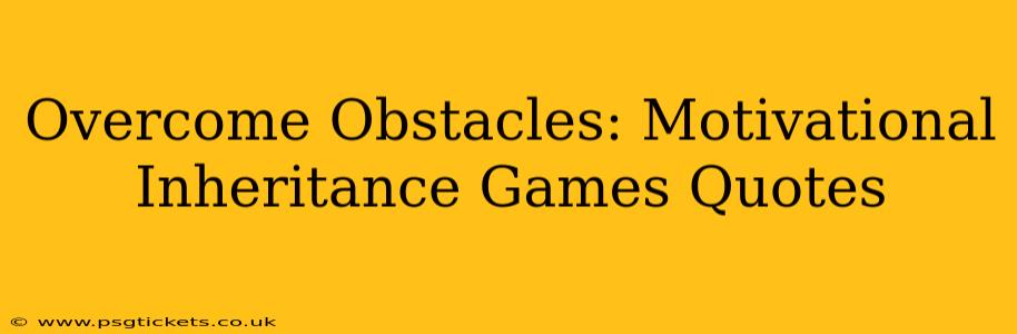 Overcome Obstacles: Motivational Inheritance Games Quotes