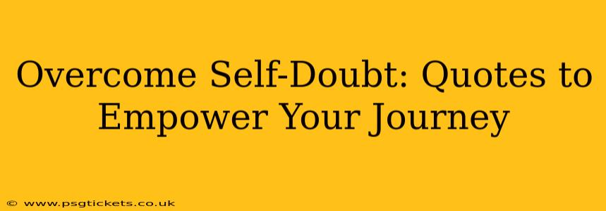 Overcome Self-Doubt: Quotes to Empower Your Journey