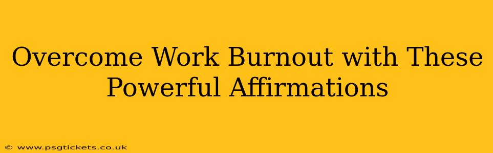 Overcome Work Burnout with These Powerful Affirmations