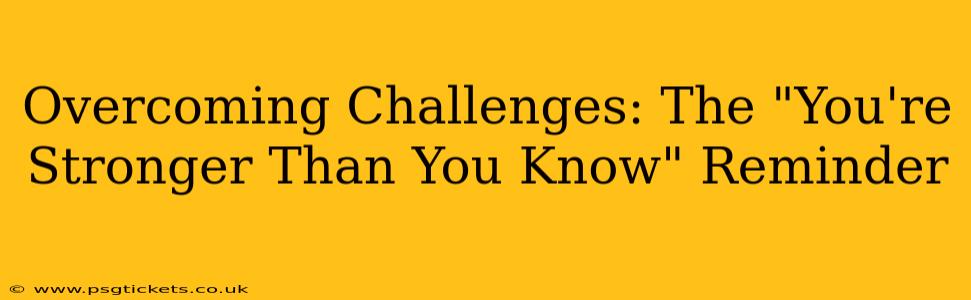 Overcoming Challenges: The "You're Stronger Than You Know" Reminder