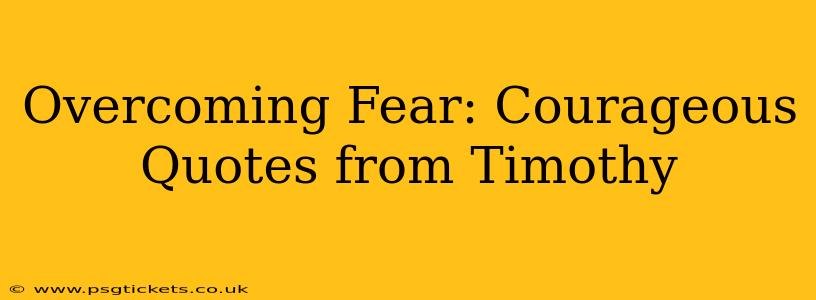 Overcoming Fear: Courageous Quotes from Timothy