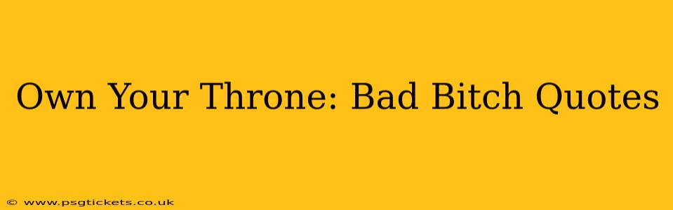 Own Your Throne: Bad Bitch Quotes