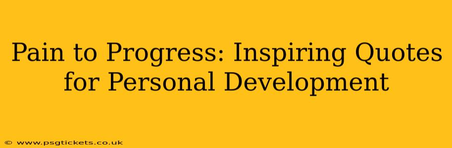Pain to Progress: Inspiring Quotes for Personal Development