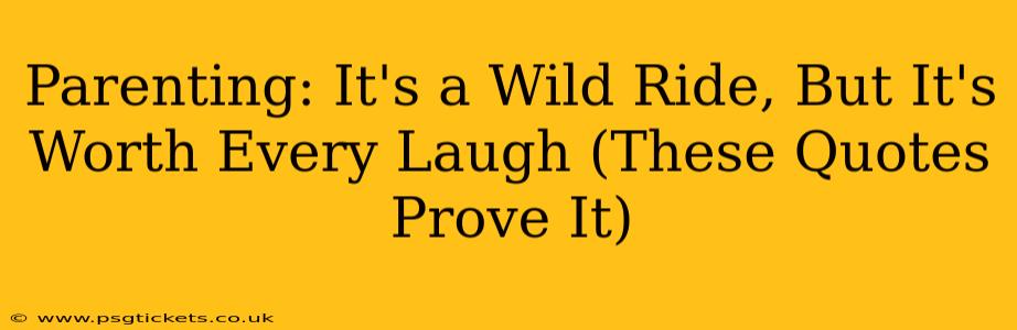 Parenting: It's a Wild Ride, But It's Worth Every Laugh (These Quotes Prove It)