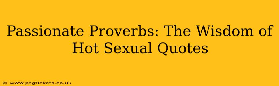 Passionate Proverbs: The Wisdom of Hot Sexual Quotes Passionate Proverbs: The Wisdom of Hot Sexual Quotes
