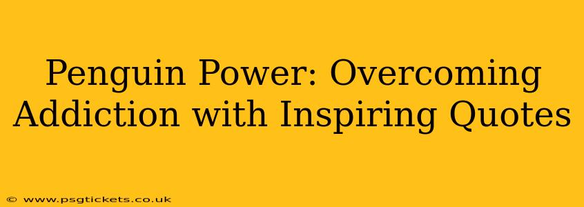 Penguin Power: Overcoming Addiction with Inspiring Quotes