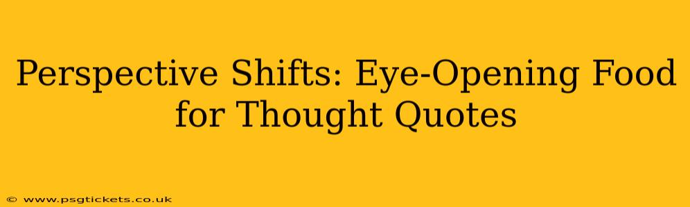 Perspective Shifts: Eye-Opening Food for Thought Quotes