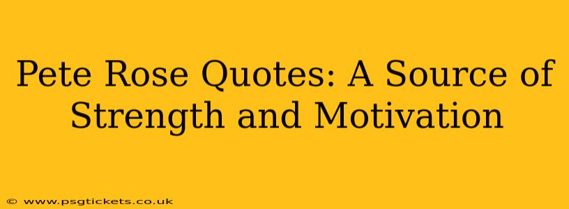 Pete Rose Quotes: A Source of Strength and Motivation