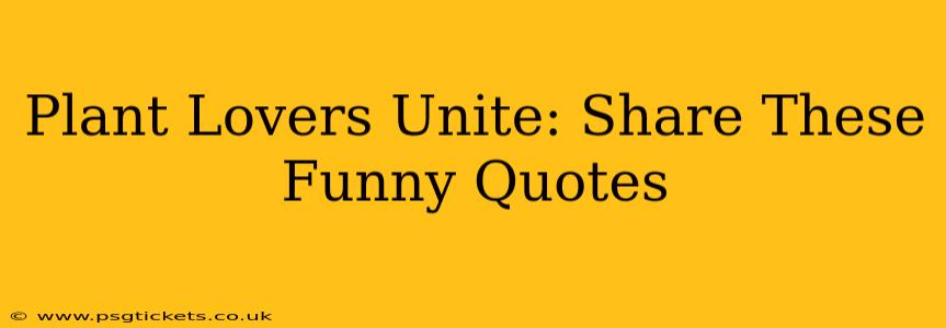 Plant Lovers Unite: Share These Funny Quotes