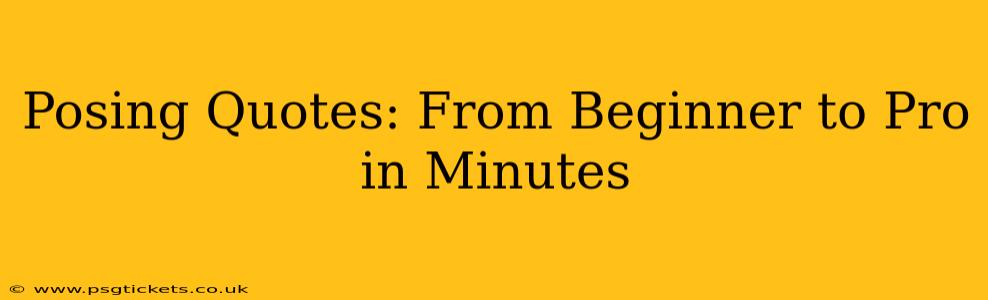 Posing Quotes: From Beginner to Pro in Minutes