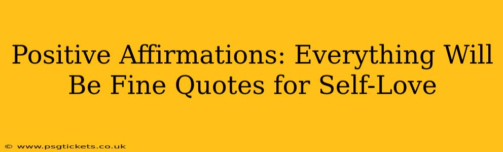 Positive Affirmations: Everything Will Be Fine Quotes for Self-Love